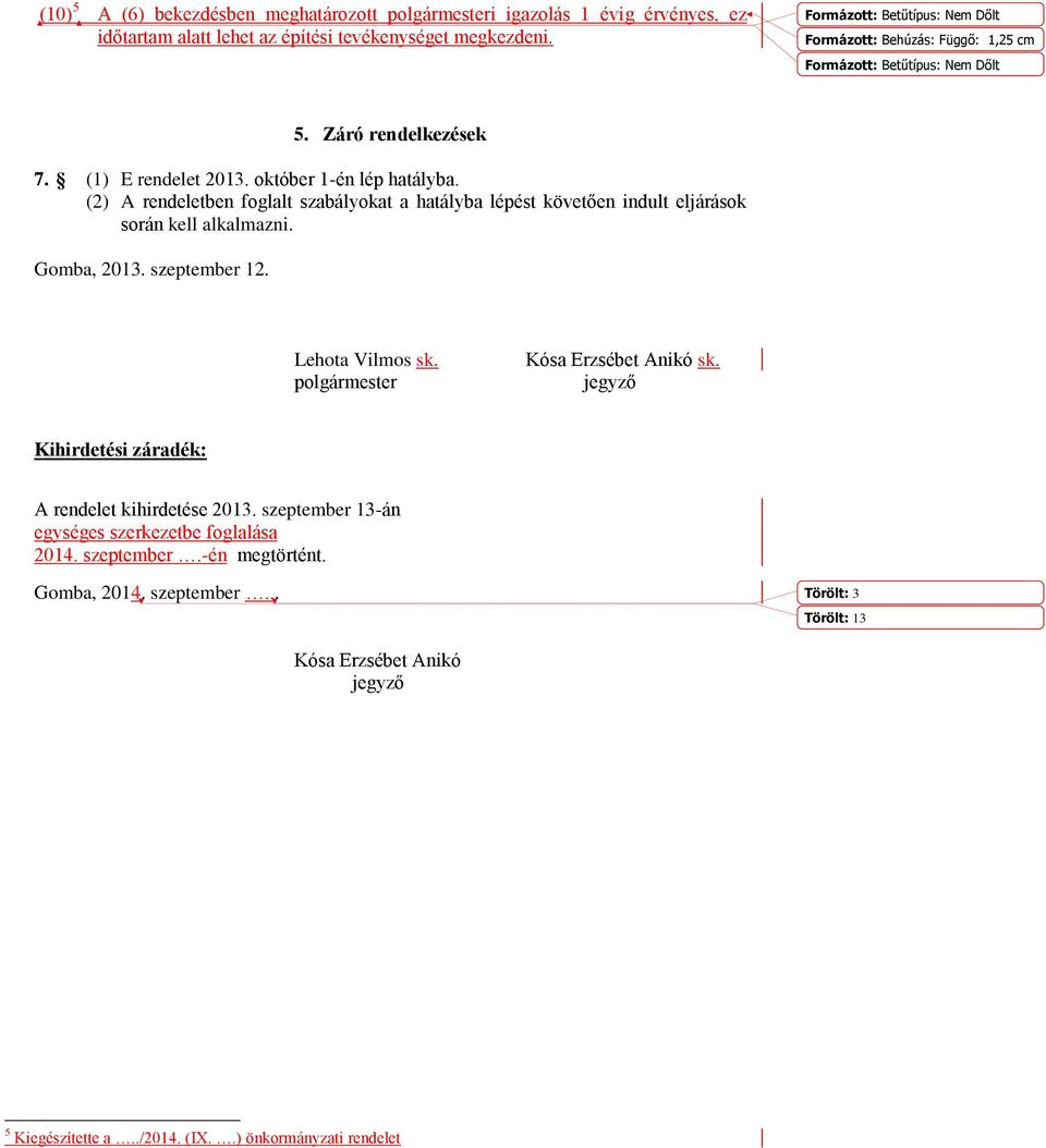 (2) A rendeletben foglalt szabályokat a hatályba lépést követően indult eljárások során kell alkalmazni. Gomba, 2013. szeptember 12. Lehota Vilmos sk. polgármester Kósa Erzsébet Anikó sk.