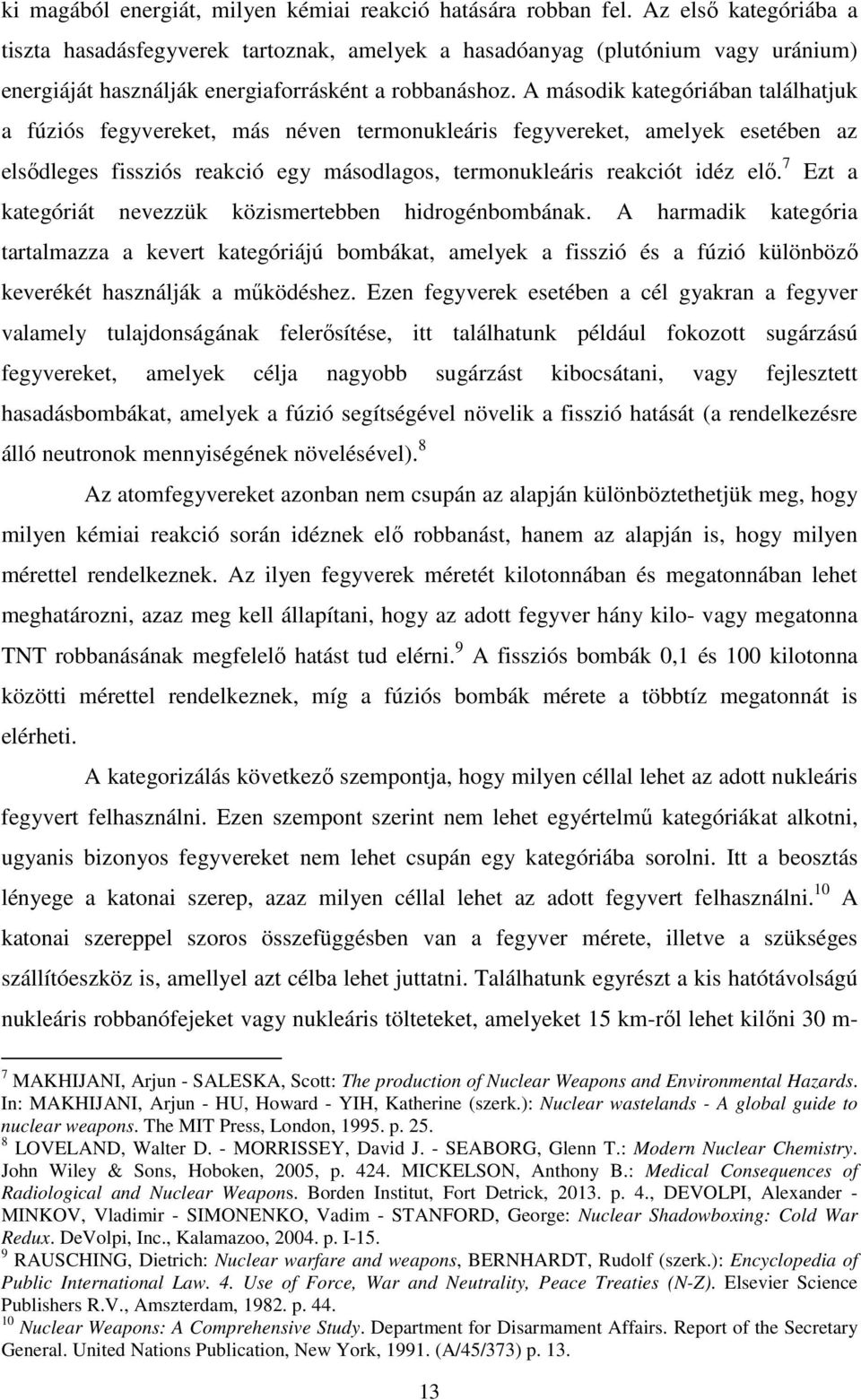 A második kategóriában találhatjuk a fúziós fegyvereket, más néven termonukleáris fegyvereket, amelyek esetében az elsıdleges fissziós reakció egy másodlagos, termonukleáris reakciót idéz elı.