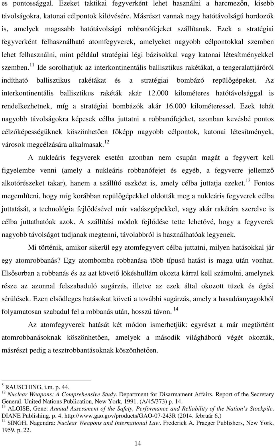 Ezek a stratégiai fegyverként felhasználható atomfegyverek, amelyeket nagyobb célpontokkal szemben lehet felhasználni, mint például stratégiai légi bázisokkal vagy katonai létesítményekkel szemben.