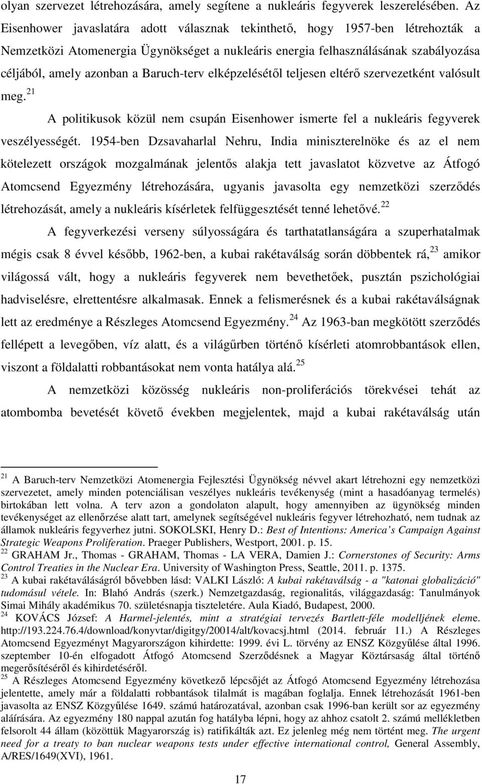 Baruch-terv elképzelésétıl teljesen eltérı szervezetként valósult meg. 21 A politikusok közül nem csupán Eisenhower ismerte fel a nukleáris fegyverek veszélyességét.