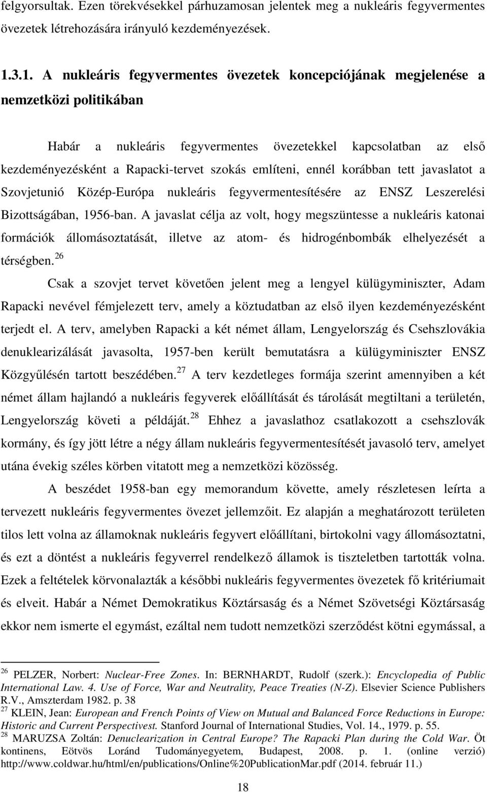 említeni, ennél korábban tett javaslatot a Szovjetunió Közép-Európa nukleáris fegyvermentesítésére az ENSZ Leszerelési Bizottságában, 1956-ban.