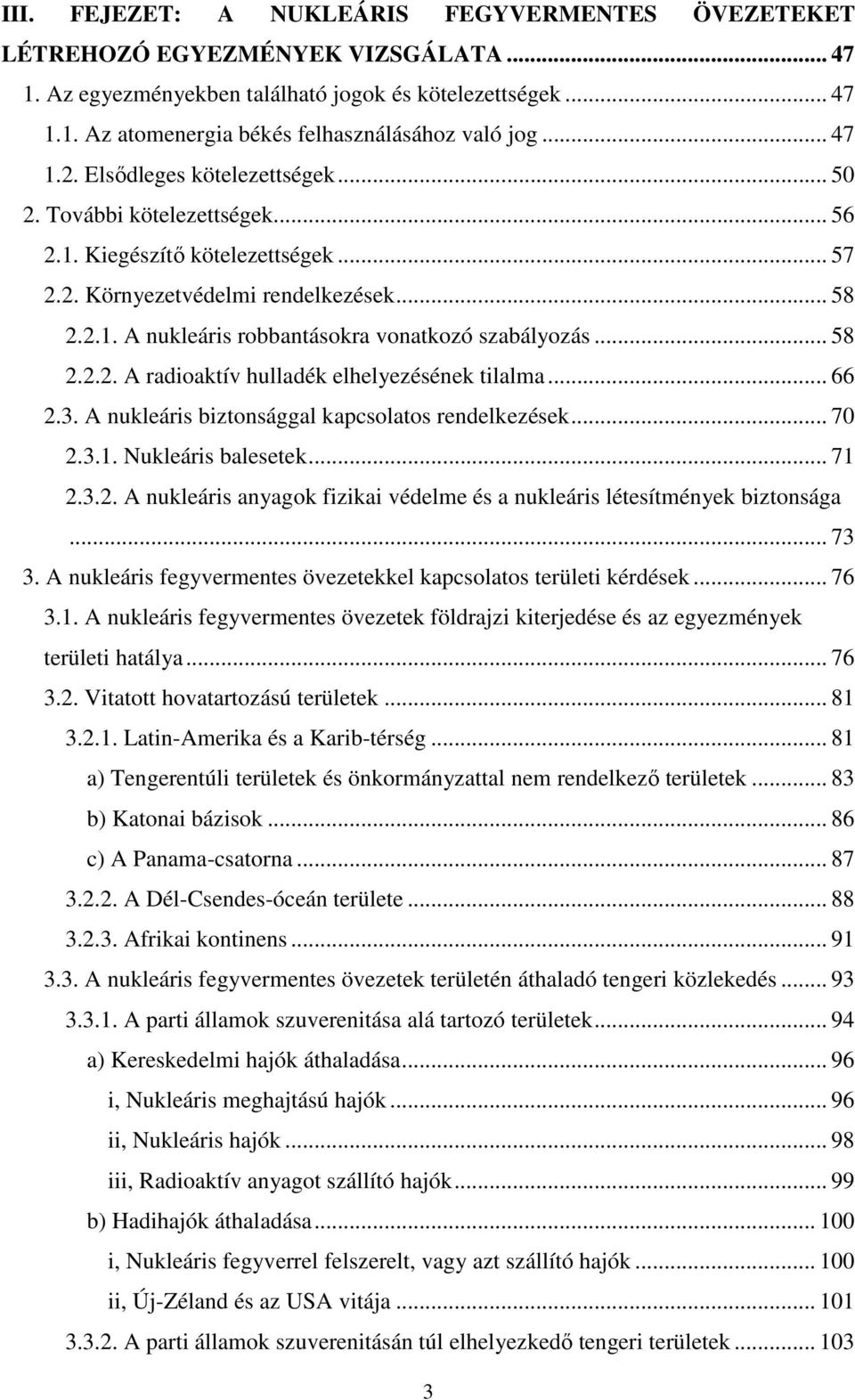 .. 58 2.2.2. A radioaktív hulladék elhelyezésének tilalma... 66 2.3. A nukleáris biztonsággal kapcsolatos rendelkezések... 70 2.3.1. Nukleáris balesetek... 71 2.3.2. A nukleáris anyagok fizikai védelme és a nukleáris létesítmények biztonsága.