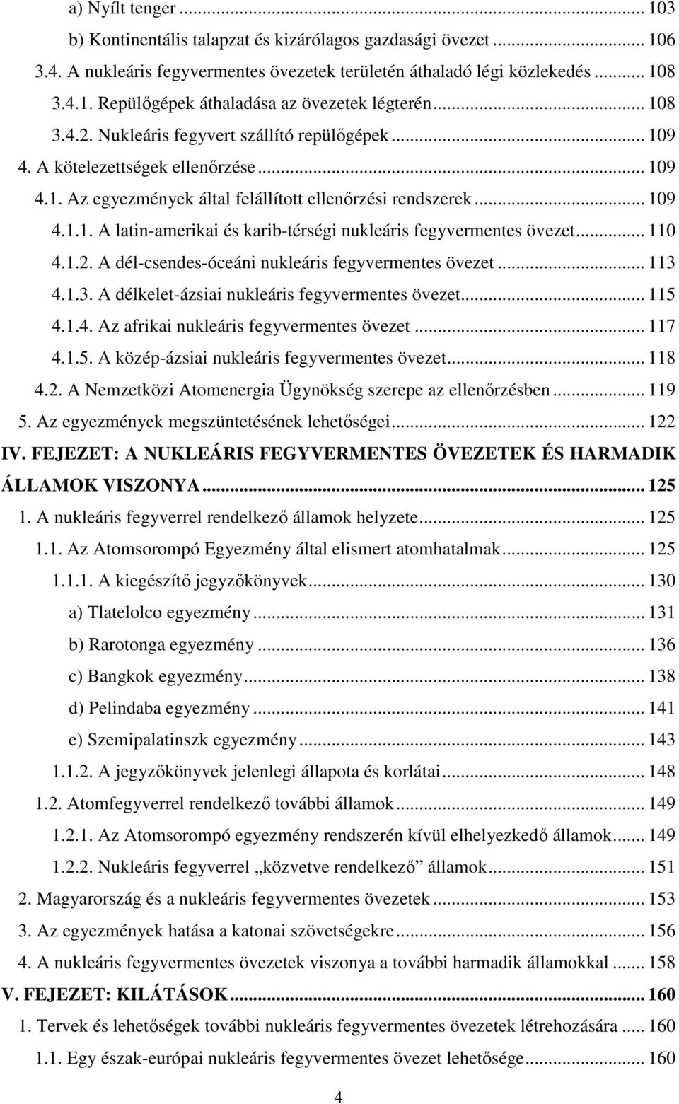 .. 110 4.1.2. A dél-csendes-óceáni nukleáris fegyvermentes övezet... 113 4.1.3. A délkelet-ázsiai nukleáris fegyvermentes övezet... 115 4.1.4. Az afrikai nukleáris fegyvermentes övezet... 117 4.1.5. A közép-ázsiai nukleáris fegyvermentes övezet.