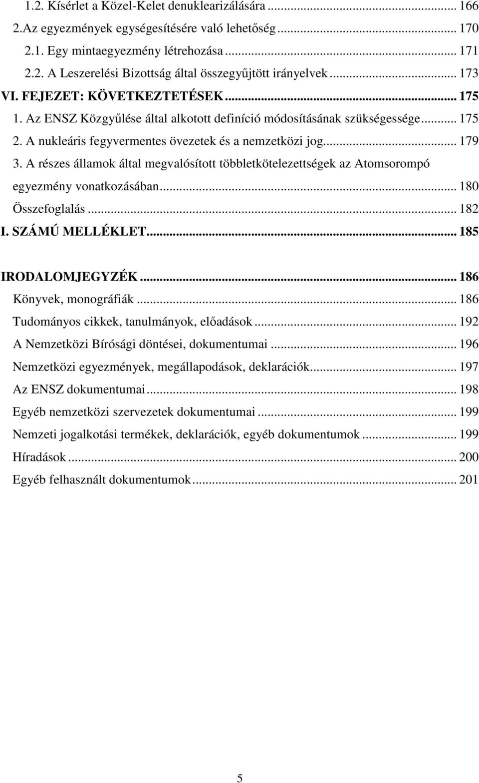 A részes államok által megvalósított többletkötelezettségek az Atomsorompó egyezmény vonatkozásában... 180 Összefoglalás... 182 I. SZÁMÚ MELLÉKLET... 185 IRODALOMJEGYZÉK... 186 Könyvek, monográfiák.