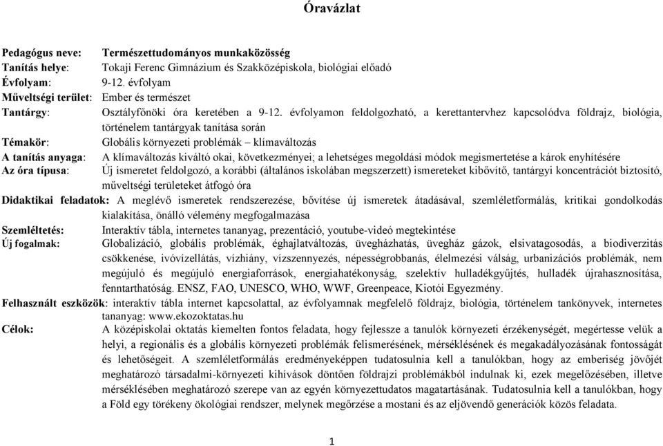 évfolyamon feldolgozható, a kerettantervhez kapcsolódva földrajz, biológia, történelem tantárgyak tanítása során Témakör: Globális környezeti problémák klímaváltozás A tanítás anyaga: A klímaváltozás