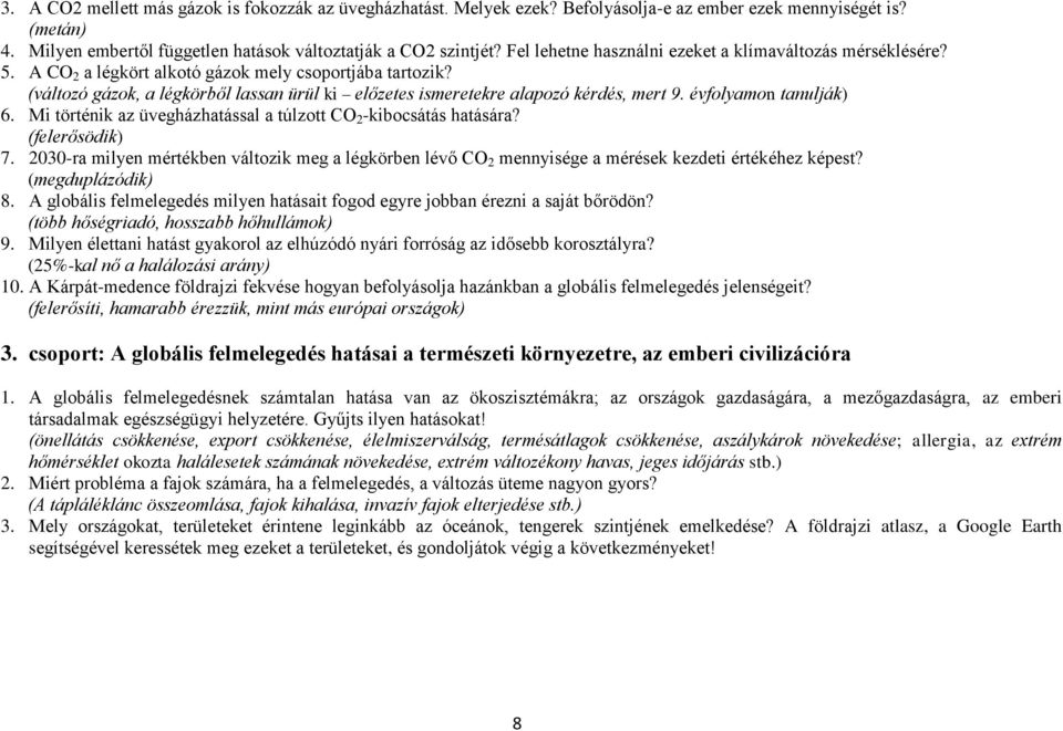 (változó gázok, a légkörből lassan ürül ki előzetes ismeretekre alapozó kérdés, mert 9. évfolyamon tanulják) 6. Mi történik az üvegházhatással a túlzott CO 2 -kibocsátás hatására? (felerősödik) 7.