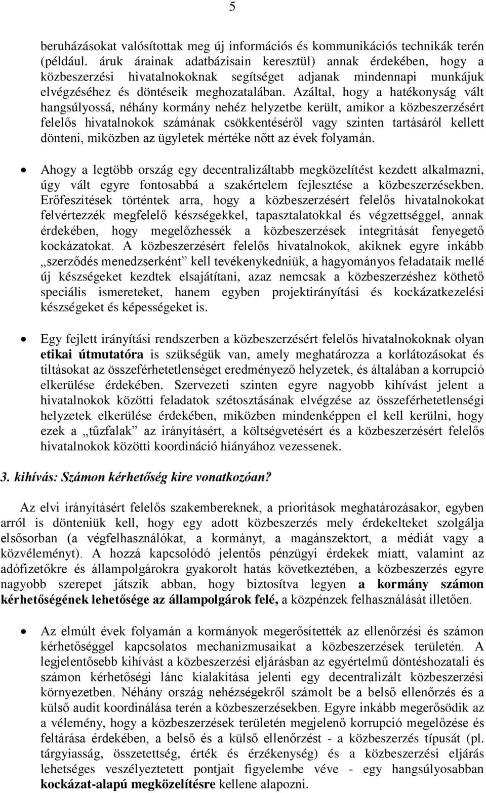 Azáltal, hogy a hatékonyság vált hangsúlyossá, néhány kormány nehéz helyzetbe került, amikor a közbeszerzésért felelős hivatalnokok számának csökkentéséről vagy szinten tartásáról kellett dönteni,