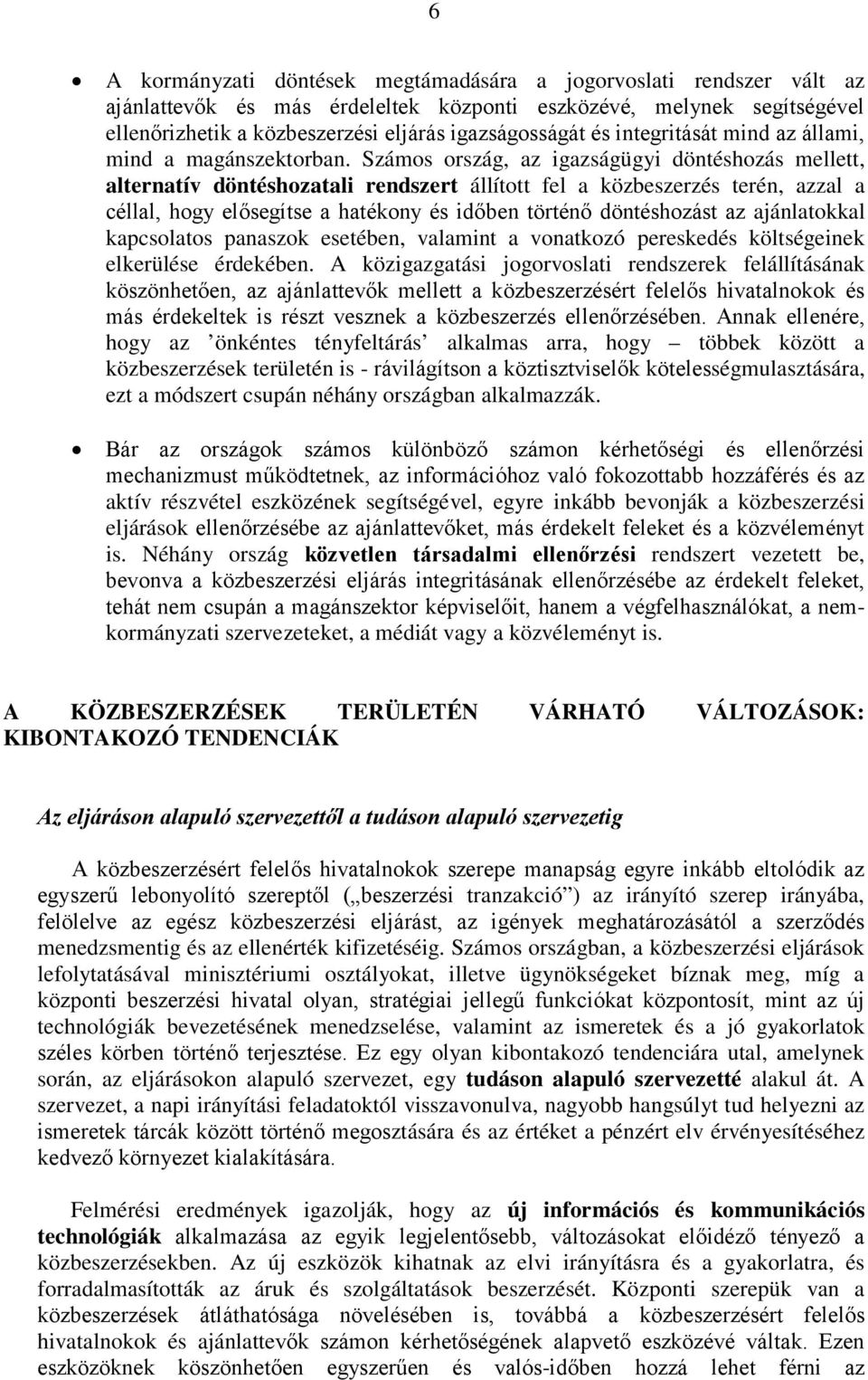 Számos ország, az igazságügyi döntéshozás mellett, alternatív döntéshozatali rendszert állított fel a közbeszerzés terén, azzal a céllal, hogy elősegítse a hatékony és időben történő döntéshozást az