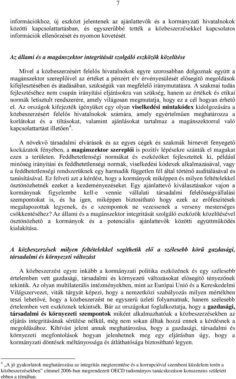 Az állami és a magánszektor integritását szolgáló eszközök közelítése Mivel a közbeszerzésért felelős hivatalnokok egyre szorosabban dolgoznak együtt a magánszektor szereplőivel az értéket a pénzért