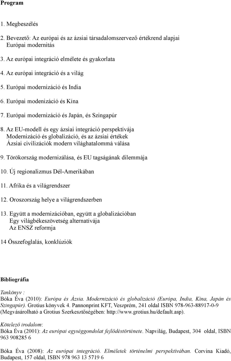 Az EU-modell és egy ázsiai integráció perspektívája Modernizáció és globalizáció, és az ázsiai értékek Ázsiai civilizációk modern világhatalommá válása 9.