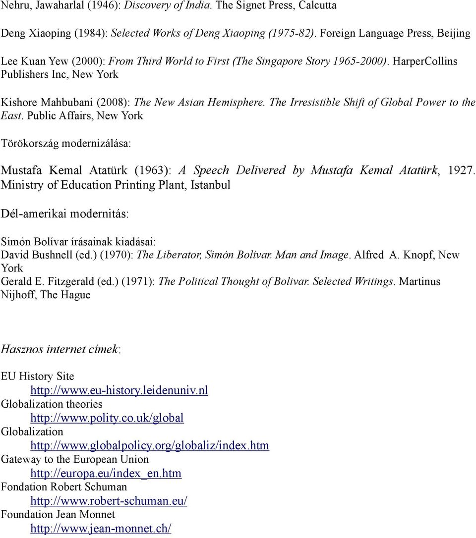 HarperCollins Publishers Inc, New York Kishore Mahbubani (2008): The New Asian Hemisphere. The Irresistible Shift of Global Power to the East.