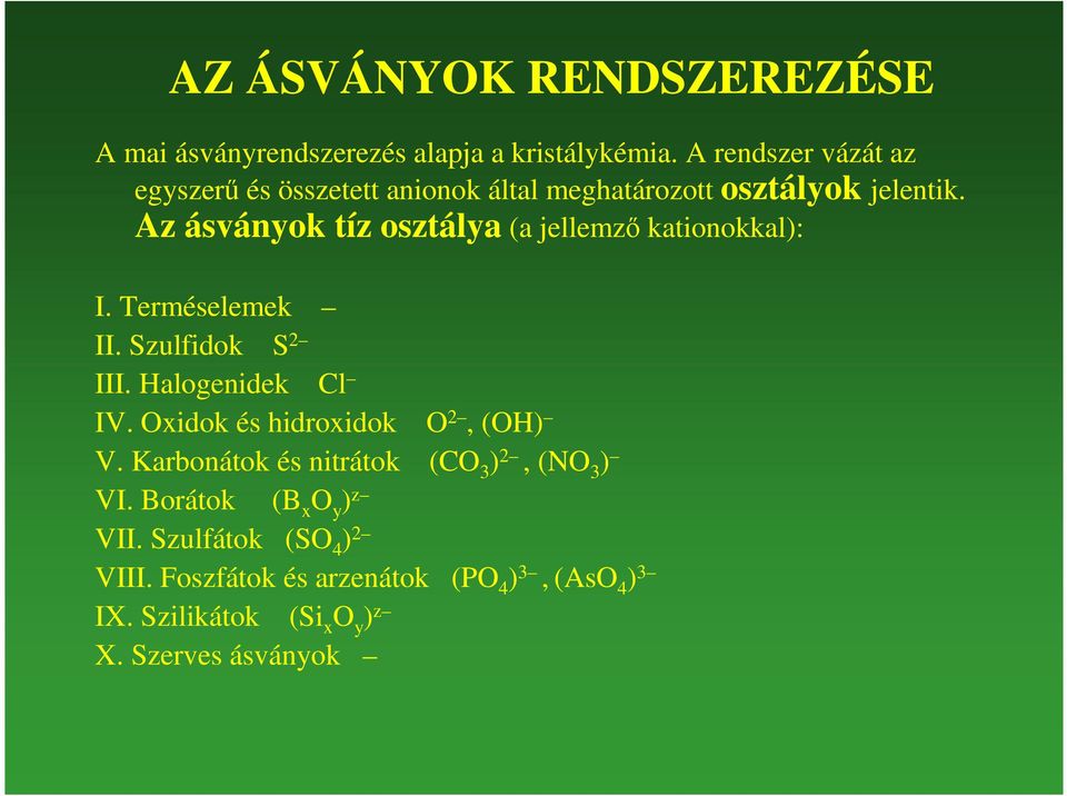 Az ásványok tíz osztálya (a jellemzı kationokkal): I. Terméselemek II. Szulfidok S 2 III. Halogenidek Cl IV.