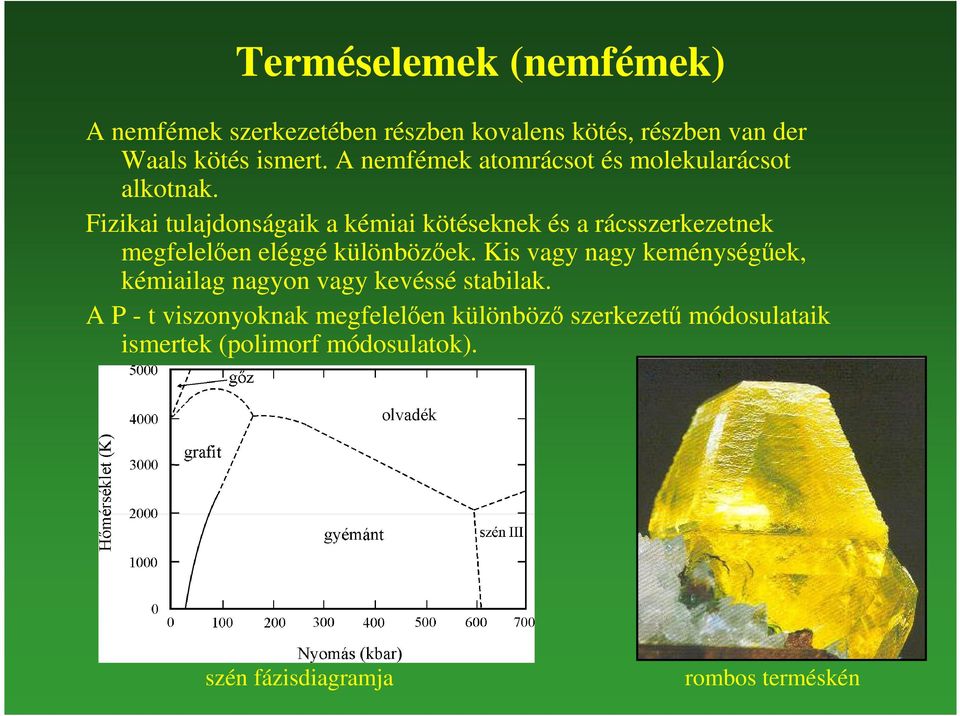 Fizikai tulajdonságaik a kémiai kötéseknek és a rácsszerkezetnek megfelelıen eléggé különbözıek.