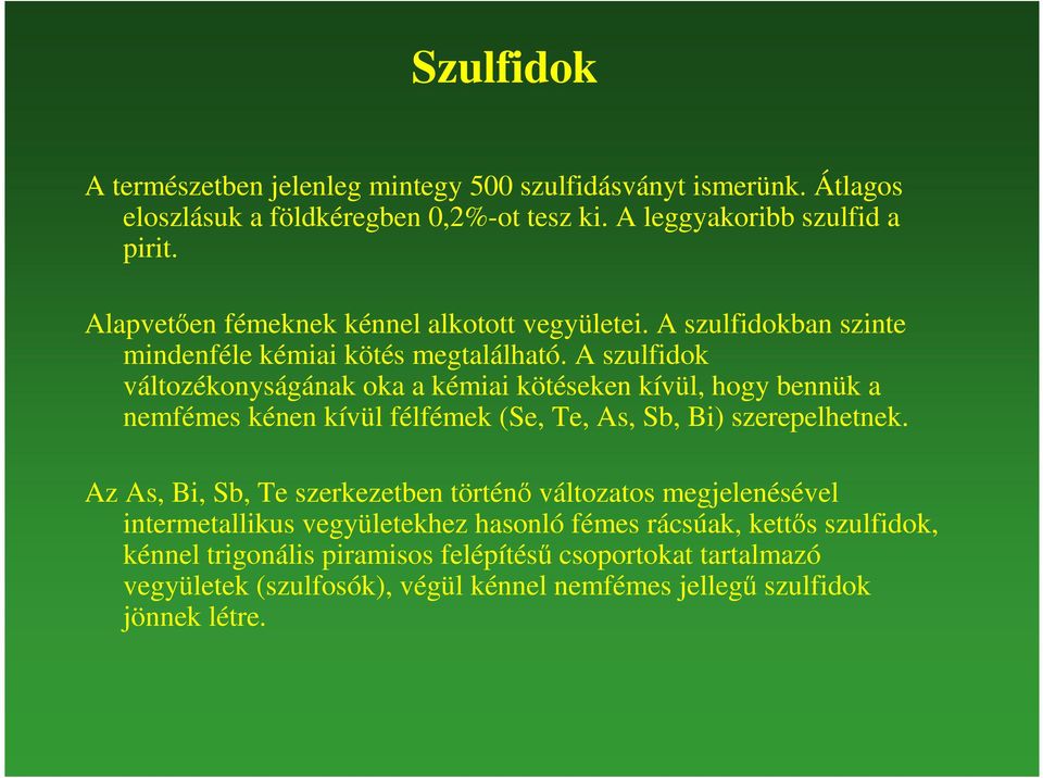 A szulfidok változékonyságának oka a kémiai kötéseken kívül, hogy bennük a nemfémes kénen kívül félfémek (Se, Te, As, Sb, Bi) szerepelhetnek.