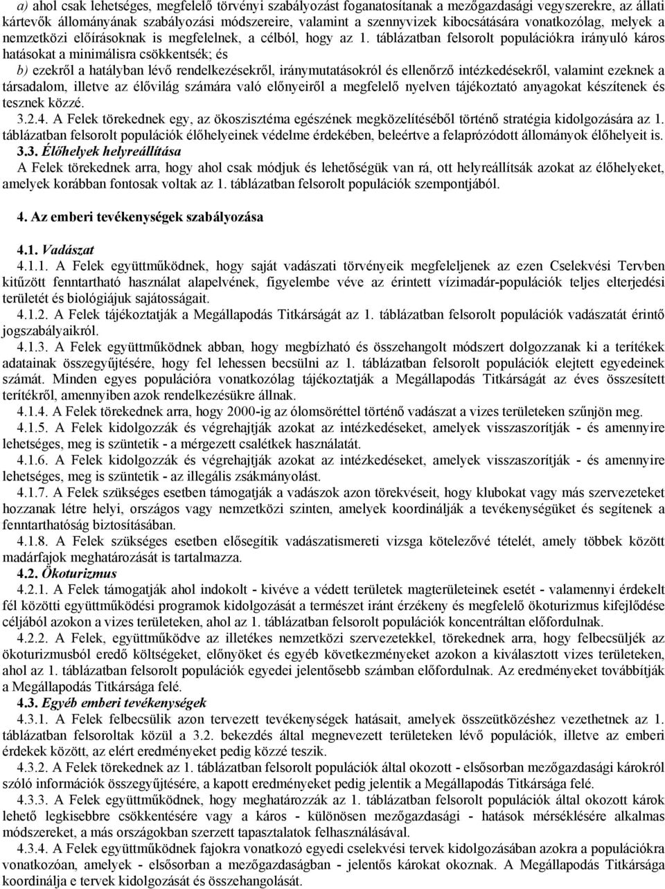 táblázatban felsorolt populációkra irányuló káros hatásokat a minimálisra csökkentsék; és b) ezekről a hatályban lévő rendelkezésekről, iránymutatásokról és ellenőrző intézkedésekről, valamint