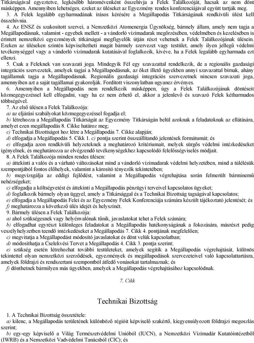 A Felek legalább egyharmadának írásos kérésére a Megállapodás Titkárságának rendkívüli ülést kell összehívnia. 4.