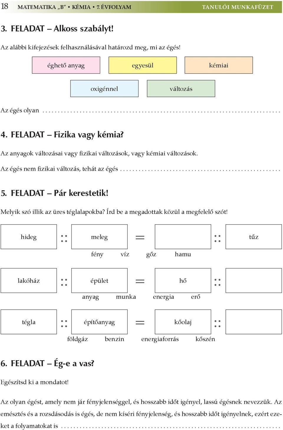 Az anyagok változásai vagy fizikai változások, vagy kémiai változások. Az égés nem fizikai változás, tehát az égés................................................... 5. feladat Pár kerestetik!