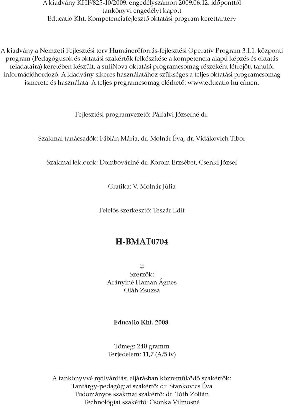 1. központi program (Pedagógusok és oktatási szakértők felkészítése a kompetencia alapú képzés és oktatás feladataira) keretében készült, a sulinova oktatási programcsomag részeként létrejött tanulói