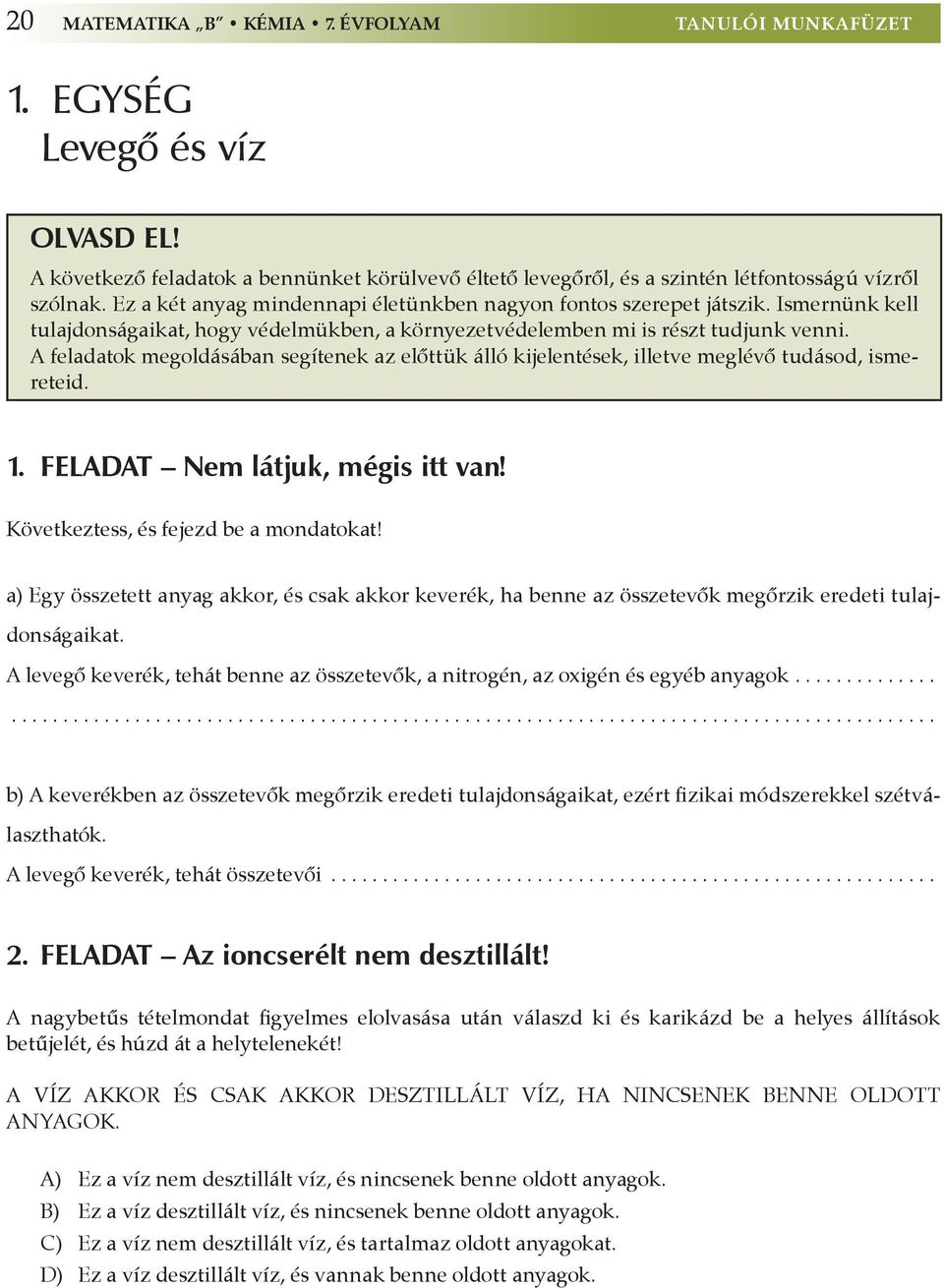 A feladatok megoldásában segítenek az elôttük álló kijelentések, illetve meglévô tudásod, ismereteid. 1. feladat Nem látjuk, mégis itt van! Következtess, és fejezd be a mondatokat!