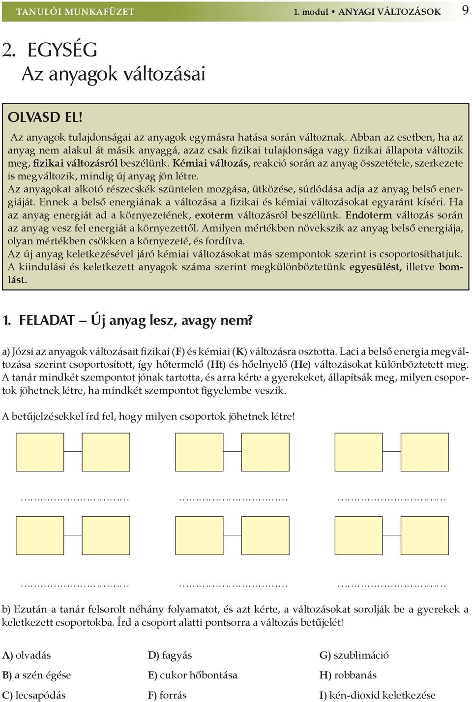 Kémiai változás, reakció során az anyag összetétele, szerkezete is megváltozik, mindig új anyag jön létre.