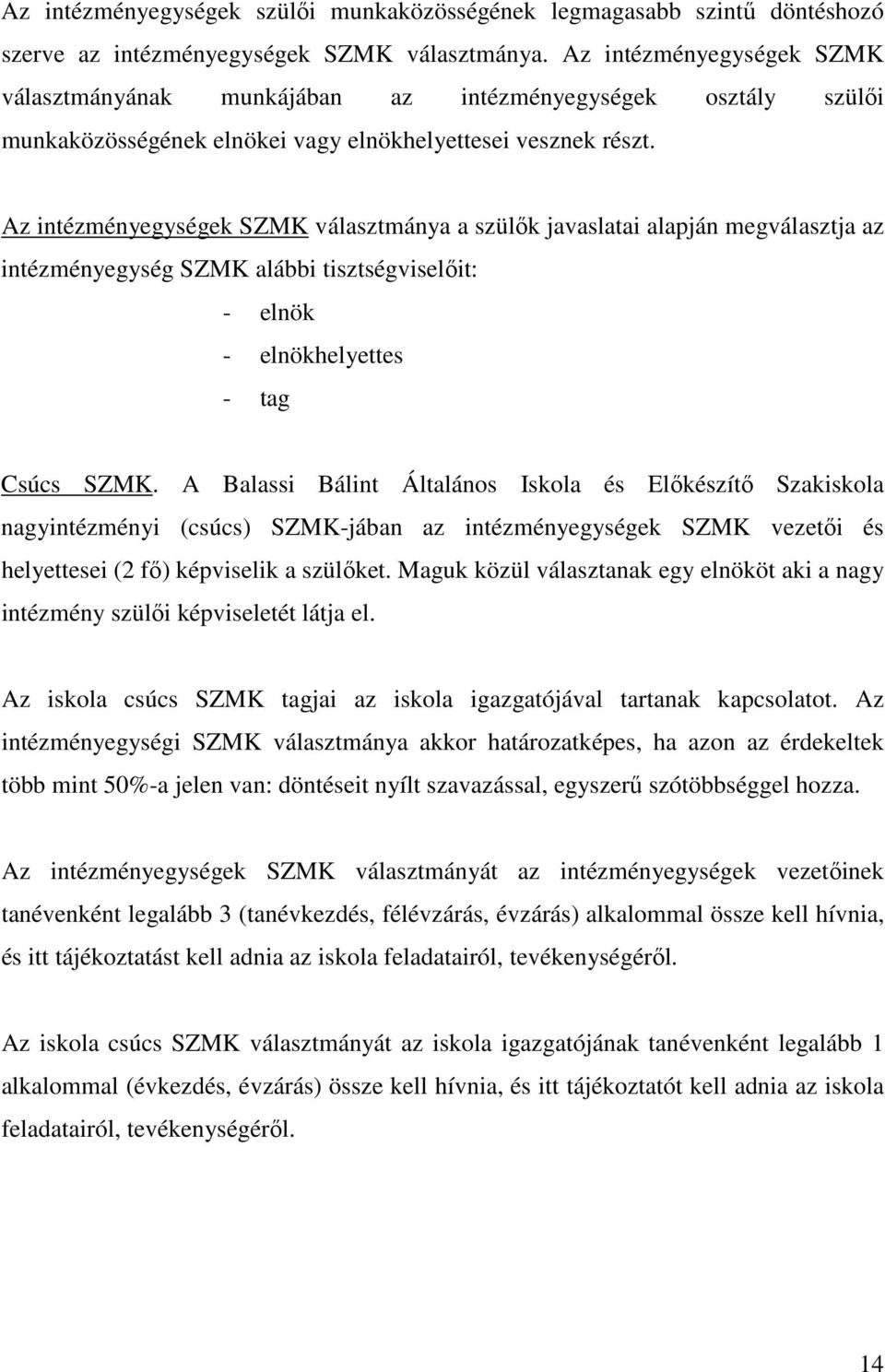 Az intézményegységek SZMK választmánya a szülők javaslatai alapján megválasztja az intézményegység SZMK alábbi tisztségviselőit: - elnök - elnökhelyettes - tag Csúcs SZMK.