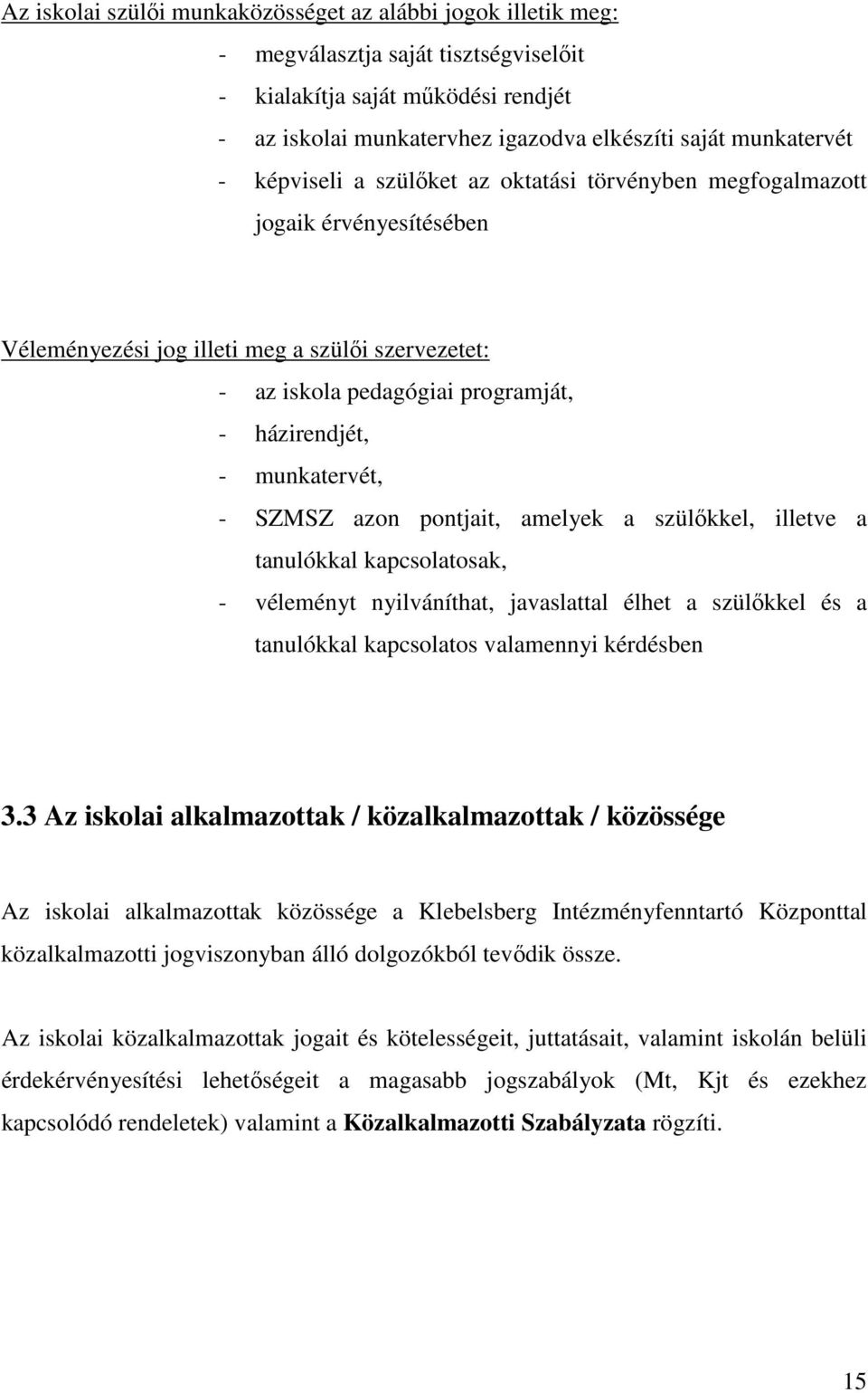 munkatervét, - SZMSZ azon pontjait, amelyek a szülőkkel, illetve a tanulókkal kapcsolatosak, - véleményt nyilváníthat, javaslattal élhet a szülőkkel és a tanulókkal kapcsolatos valamennyi kérdésben 3.