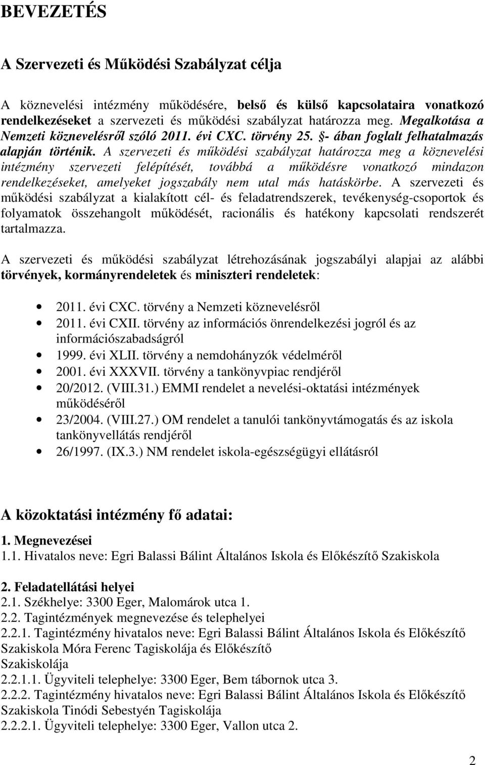 A szervezeti és működési szabályzat határozza meg a köznevelési intézmény szervezeti felépítését, továbbá a működésre vonatkozó mindazon rendelkezéseket, amelyeket jogszabály nem utal más hatáskörbe.