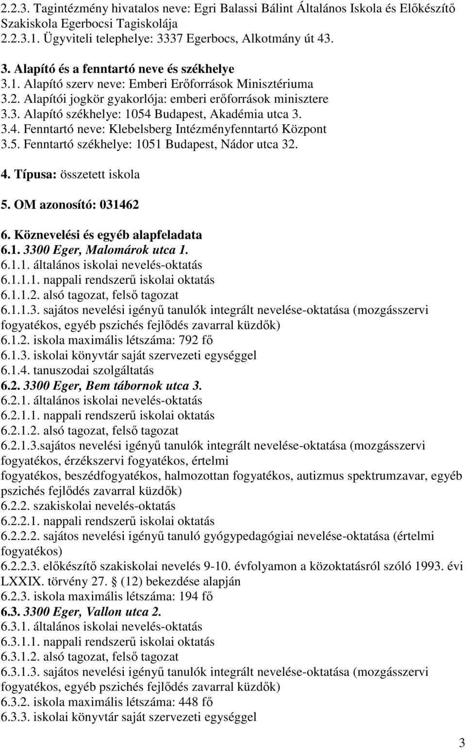 Budapest, Akadémia utca 3. 3.4. Fenntartó neve: Klebelsberg Intézményfenntartó Központ 3.5. Fenntartó székhelye: 1051 Budapest, Nádor utca 32. 4. Típusa: összetett iskola 5. OM azonosító: 031462 6.