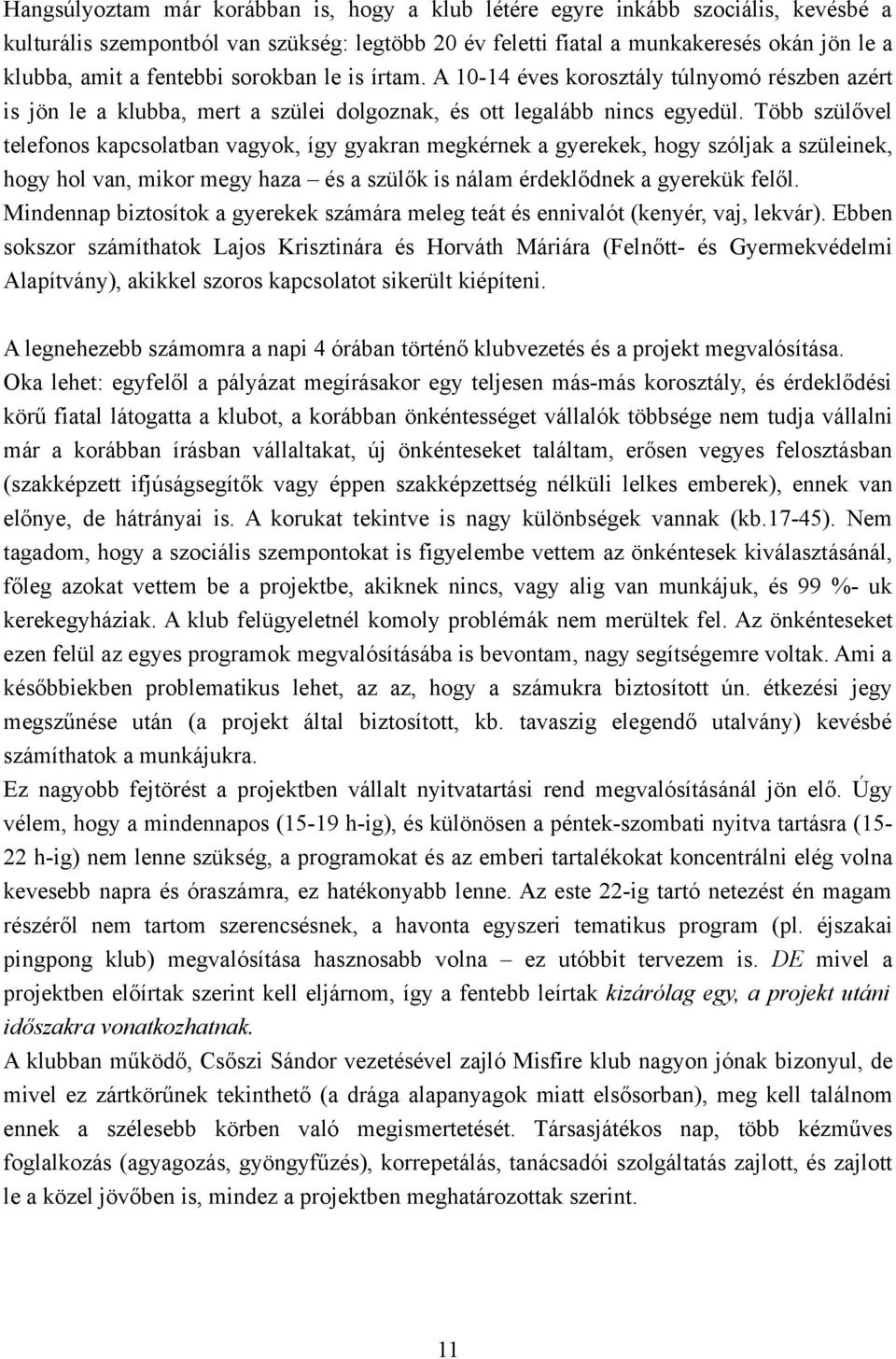 Több szülővel telefonos kapcsolatban vagyok, így gyakran megkérnek a gyerekek, hogy szóljak a szüleinek, hogy hol van, mikor megy haza és a szülők is nálam érdeklődnek a gyerekük felől.