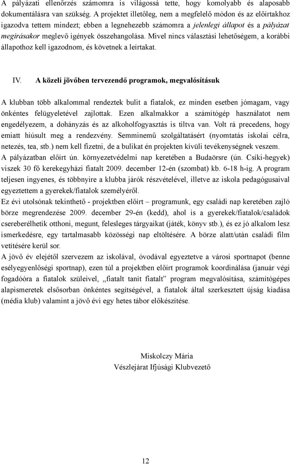 Mivel nincs választási lehetőségem, a korábbi állapothoz kell igazodnom, és követnek a leírtakat. IV.