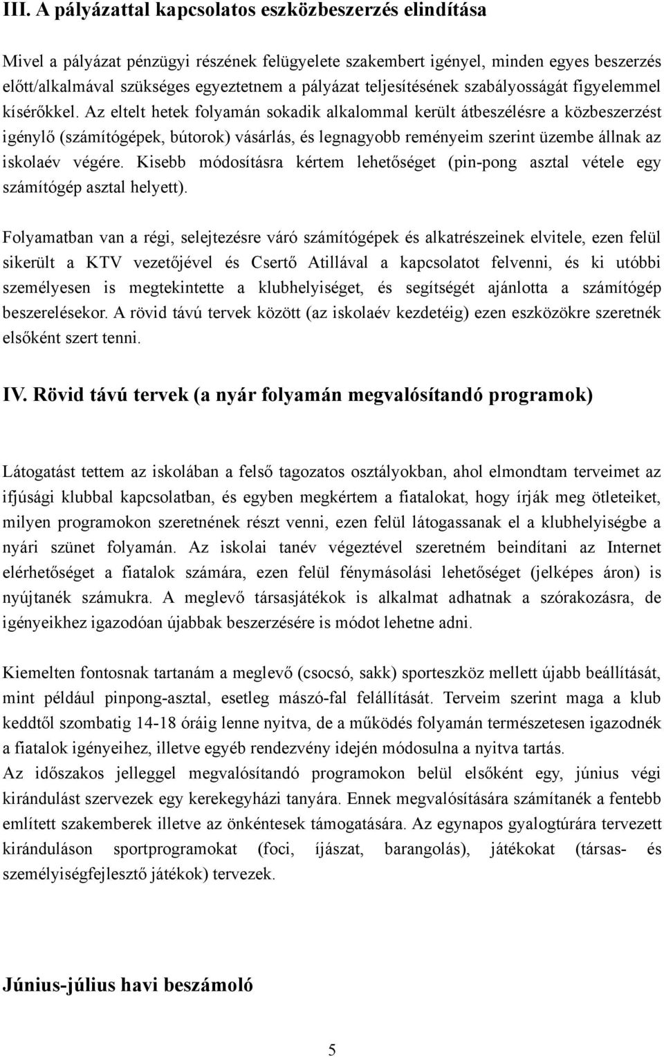 Az eltelt hetek folyamán sokadik alkalommal került átbeszélésre a közbeszerzést igénylő (számítógépek, bútorok) vásárlás, és legnagyobb reményeim szerint üzembe állnak az iskolaév végére.