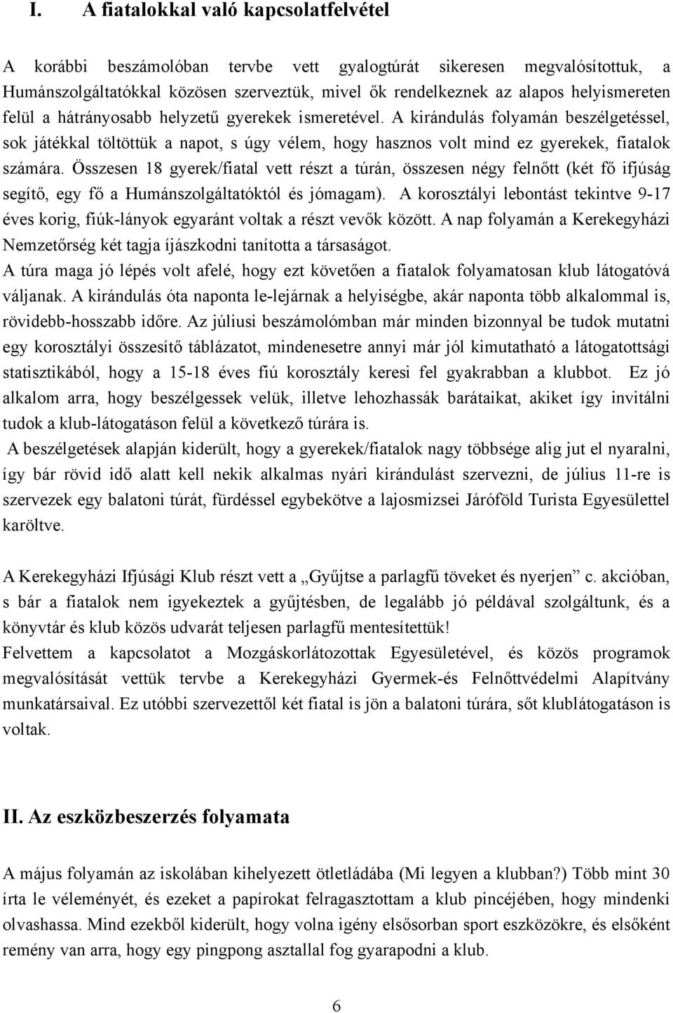 A kirándulás folyamán beszélgetéssel, sok játékkal töltöttük a napot, s úgy vélem, hogy hasznos volt mind ez gyerekek, fiatalok számára.