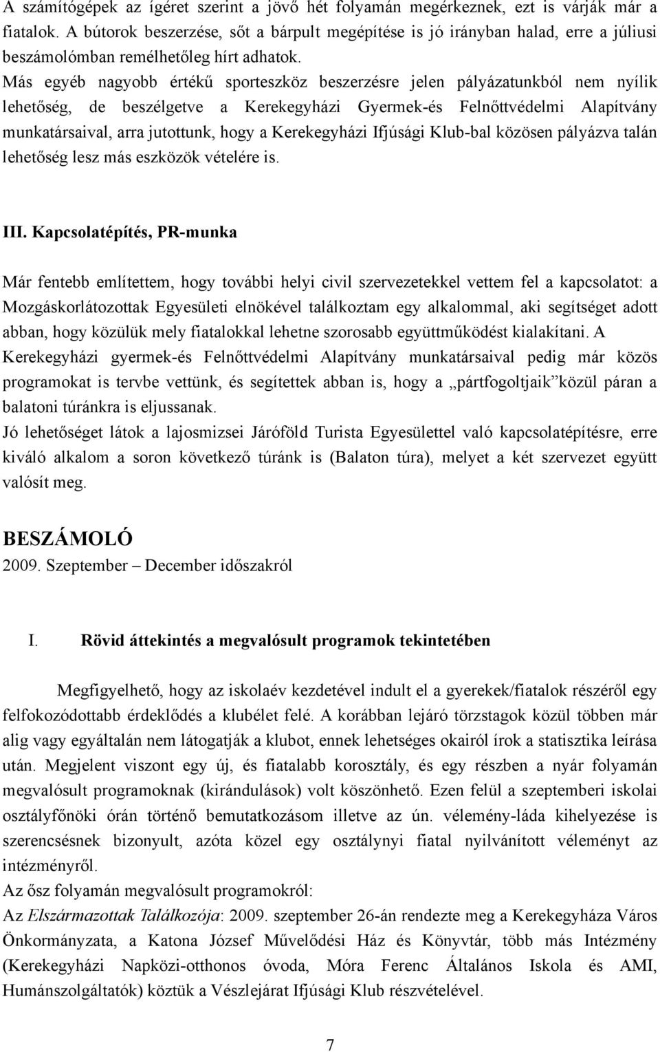 Más egyéb nagyobb értékű sporteszköz beszerzésre jelen pályázatunkból nem nyílik lehetőség, de beszélgetve a Kerekegyházi Gyermek-és Felnőttvédelmi Alapítvány munkatársaival, arra jutottunk, hogy a