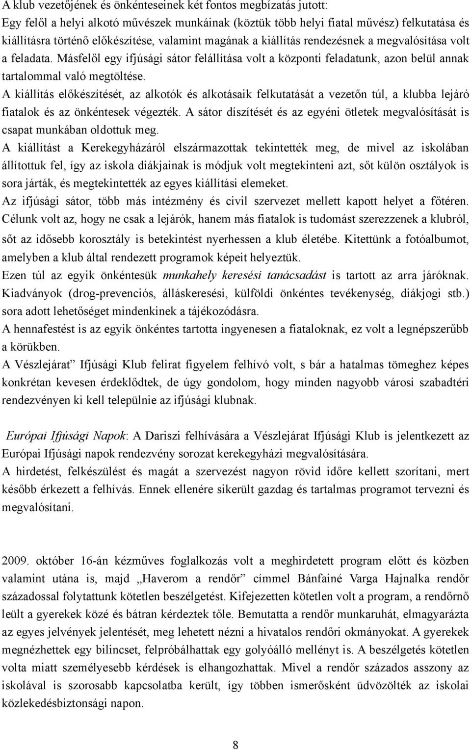 A kiállítás előkészítését, az alkotók és alkotásaik felkutatását a vezetőn túl, a klubba lejáró fiatalok és az önkéntesek végezték.