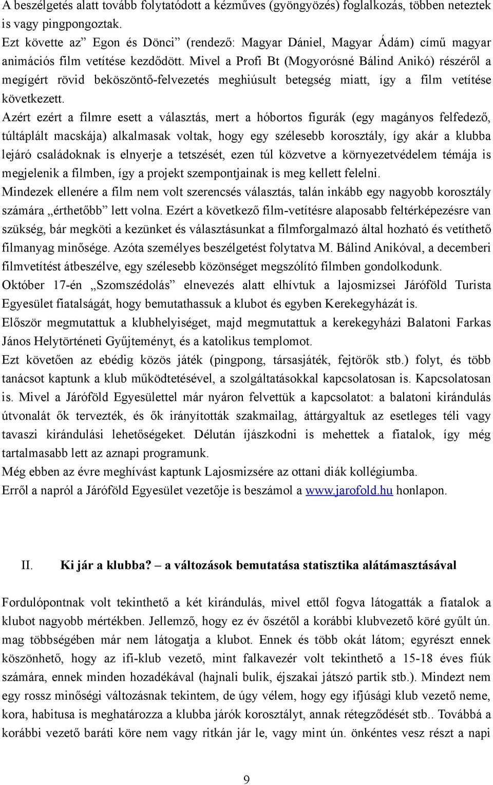 Mivel a Profi Bt (Mogyorósné Bálind Anikó) részéről a megígért rövid beköszöntő-felvezetés meghiúsult betegség miatt, így a film vetítése következett.