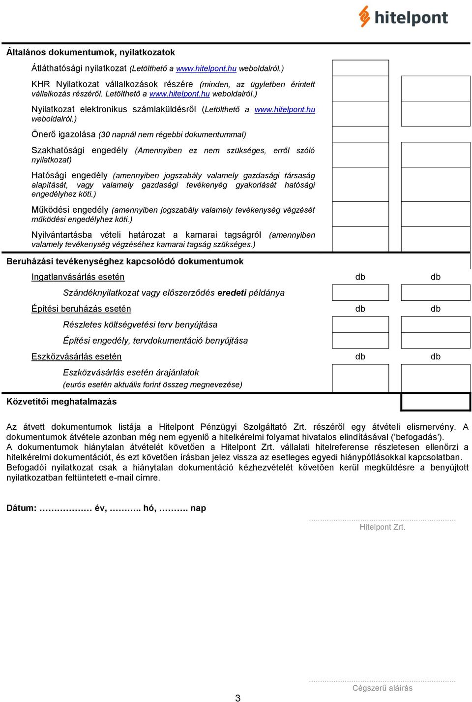 ) Nyilatkozat elektronikus számlaküldésről () Önerő igazolása (30 napnál nem régebbi dokumentummal) Szakhatósági engedély (Amennyiben ez nem szükséges, erről szóló nyilatkozat) Hatósági engedély