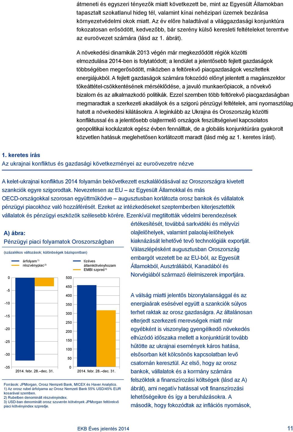 A növekedési dinamikák 2013 végén már megkezdődött régiók közötti elmozdulása 2014-ben is folytatódott; a lendület a jelentősebb fejlett gazdaságok többségében megerősödött, miközben a feltörekvő