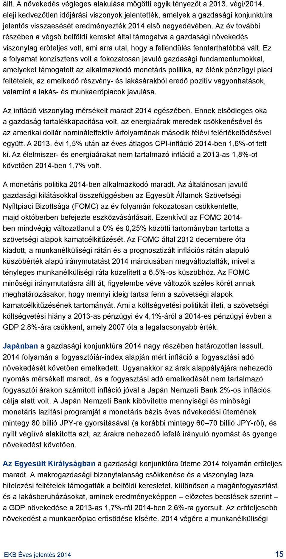 Az év további részében a végső belföldi kereslet által támogatva a gazdasági növekedés viszonylag erőteljes volt, ami arra utal, hogy a fellendülés fenntarthatóbbá vált.