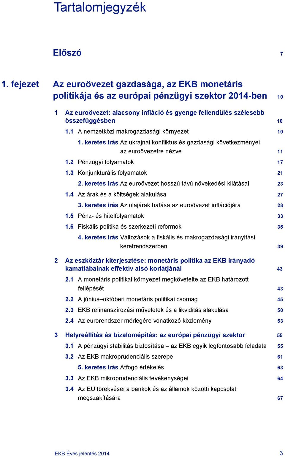 1 A nemzetközi makrogazdasági környezet 10 1. keretes írás Az ukrajnai konfliktus és gazdasági következményei az euroövezetre nézve 11 1.2 Pénzügyi folyamatok 17 1.3 Konjunkturális folyamatok 21 2.