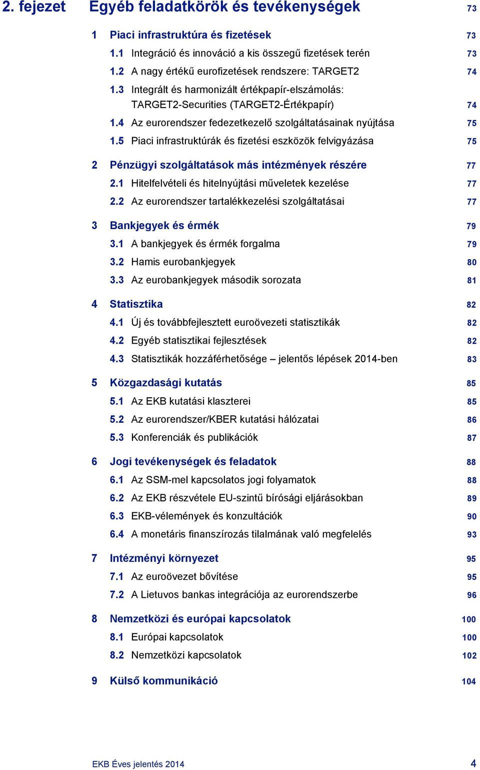 4 Az eurorendszer fedezetkezelő szolgáltatásainak nyújtása 75 1.5 Piaci infrastruktúrák és fizetési eszközök felvigyázása 75 2 Pénzügyi szolgáltatások más intézmények részére 77 2.