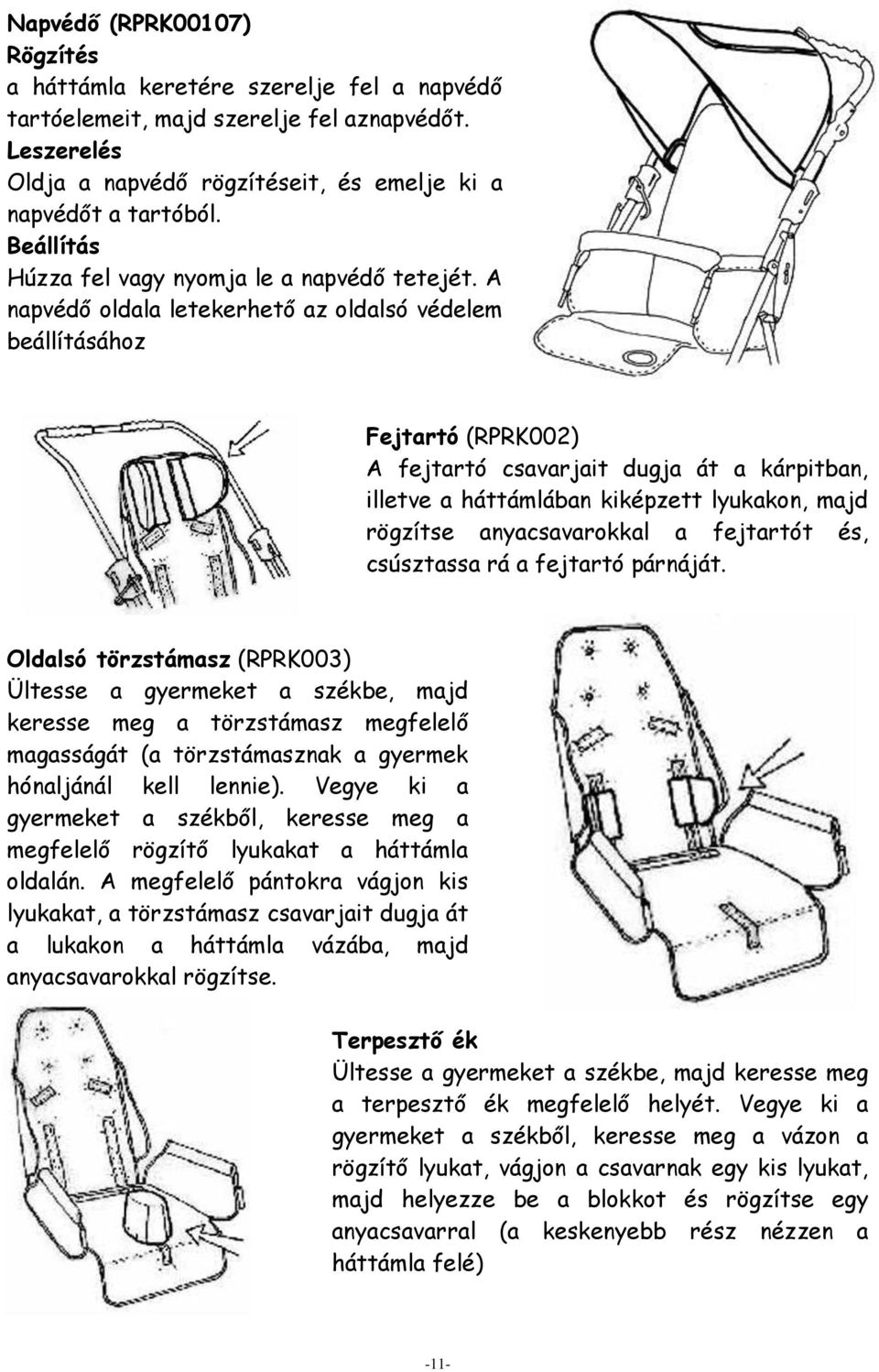 A napvédő oldala letekerhető az oldalsó védelem beállításához Fejtartó (RPRK002) A fejtartó csavarjait dugja át a kárpitban, illetve a háttámlában kiképzett lyukakon, majd rögzítse anyacsavarokkal a