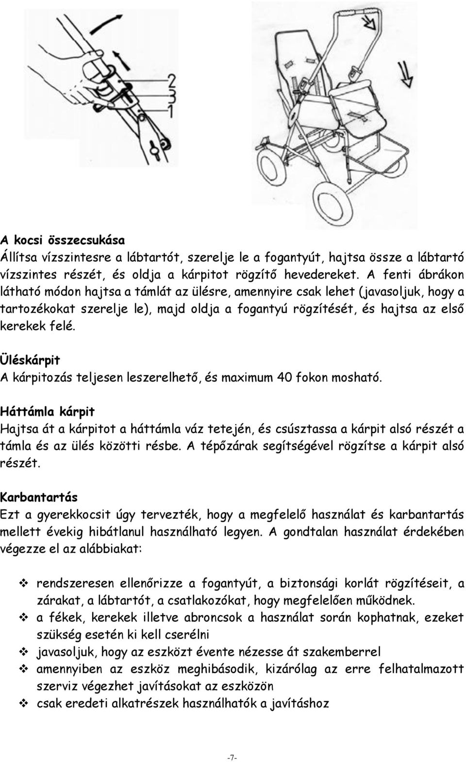 Üléskárpit A kárpitozás teljesen leszerelhető, és maximum 40 fokon mosható.