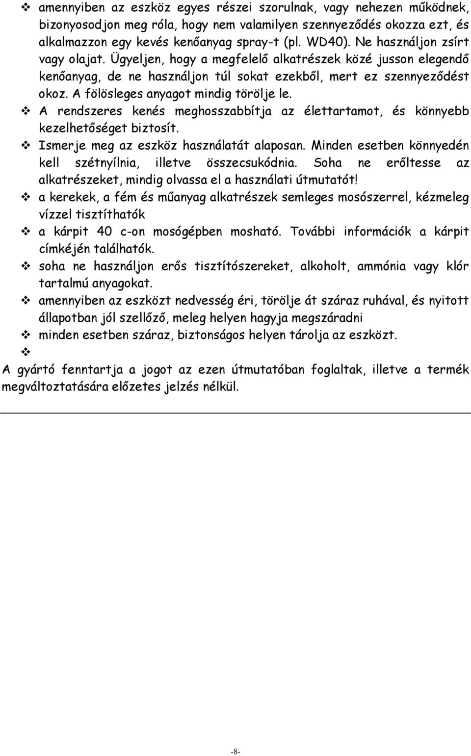 A fölösleges anyagot mindig törölje le. A rendszeres kenés meghosszabbítja az élettartamot, és könnyebb kezelhetőséget biztosít. Ismerje meg az eszköz használatát alaposan.