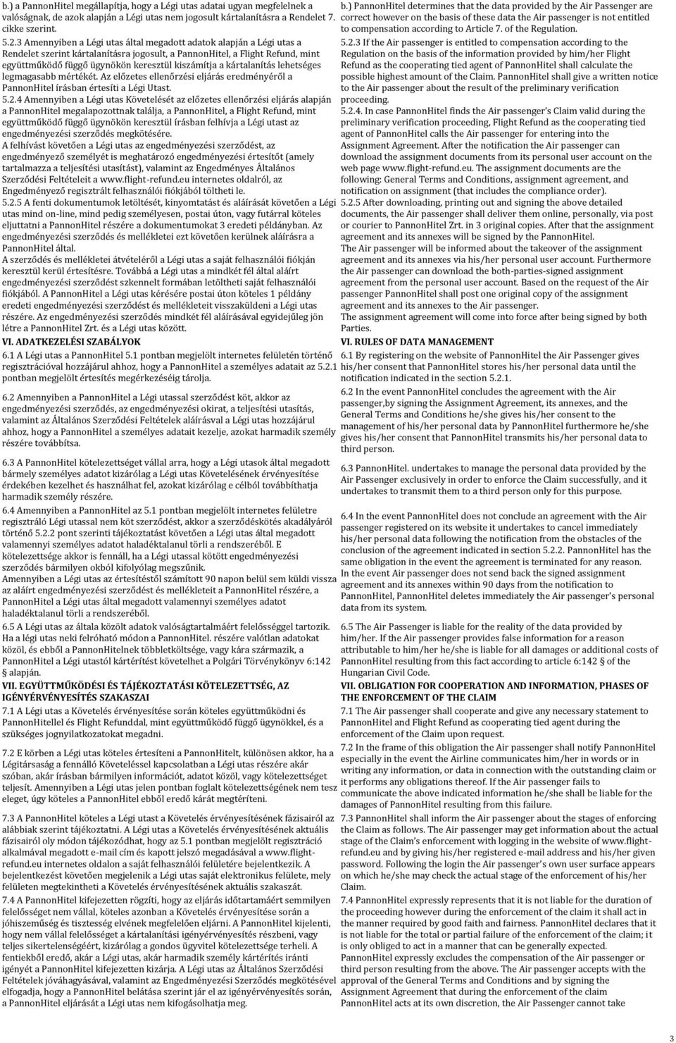 correct however on the basis of these data the Air passenger is not entitled cikke szerint. to compensation according to Article 7. of the Regulation. 5.2.