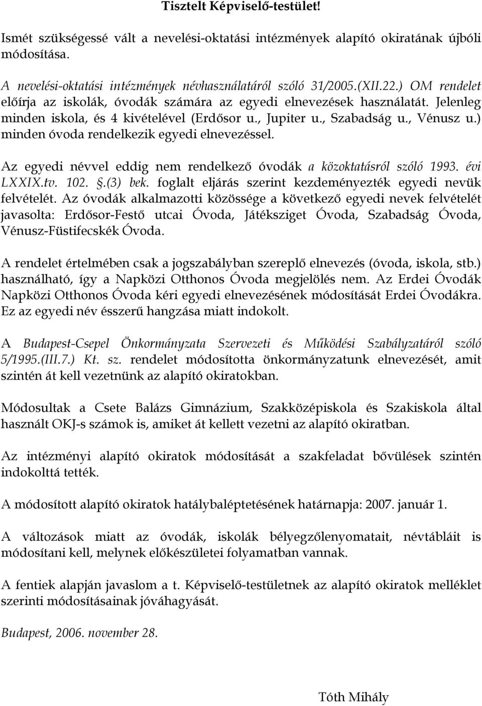 ) minden óvoda rendelkezik egyedi elnevezéssel. Az egyedi névvel eddig nem rendelkező óvodák a közoktatásról szóló 1993. évi LXXIX.tv. 102..(3) bek.