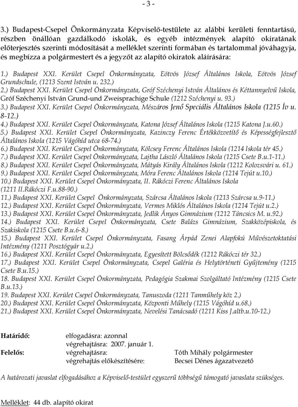 melléklet szerinti formában és tartalommal jóváhagyja, és megbízza a polgármestert és a jegyzőt az alapító okiratok aláírására: 1.) Budapest XXI.