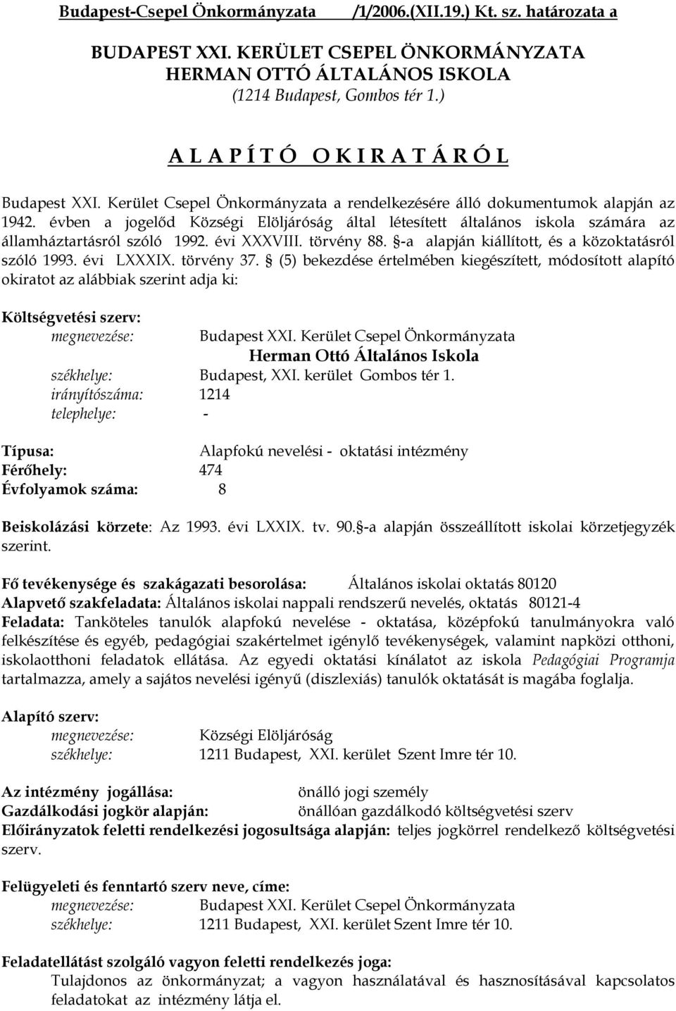 évben a jogelőd Községi Elöljáróság által létesített általános iskola számára az államháztartásról szóló 1992. évi XXXVIII. törvény 88. -a alapján kiállított, és a közoktatásról szóló 1993.