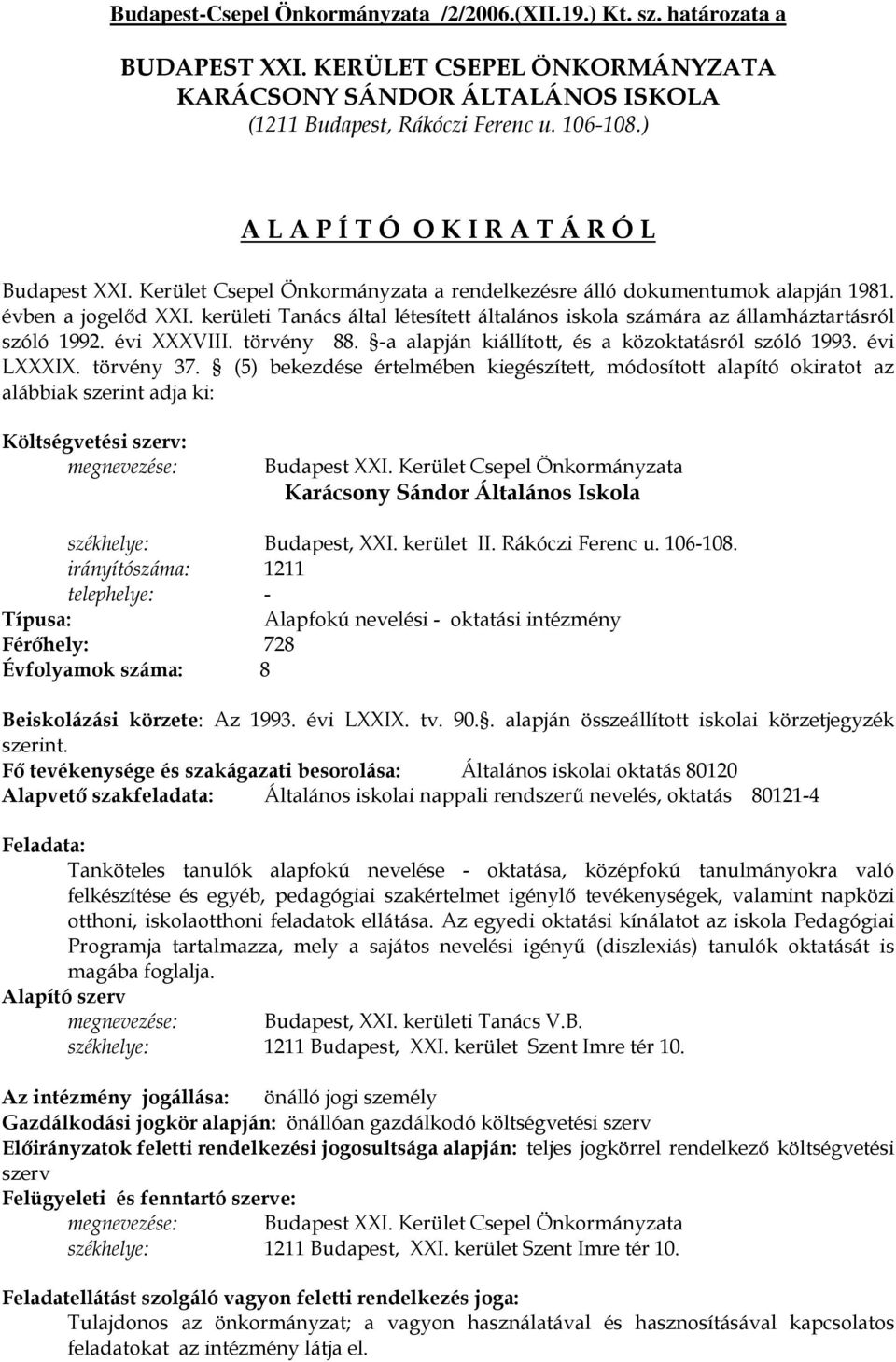 kerületi Tanács által létesített általános iskola számára az államháztartásról szóló 1992. évi XXXVIII. törvény 88. -a alapján kiállított, és a közoktatásról szóló 1993. évi LXXXIX. törvény 37.