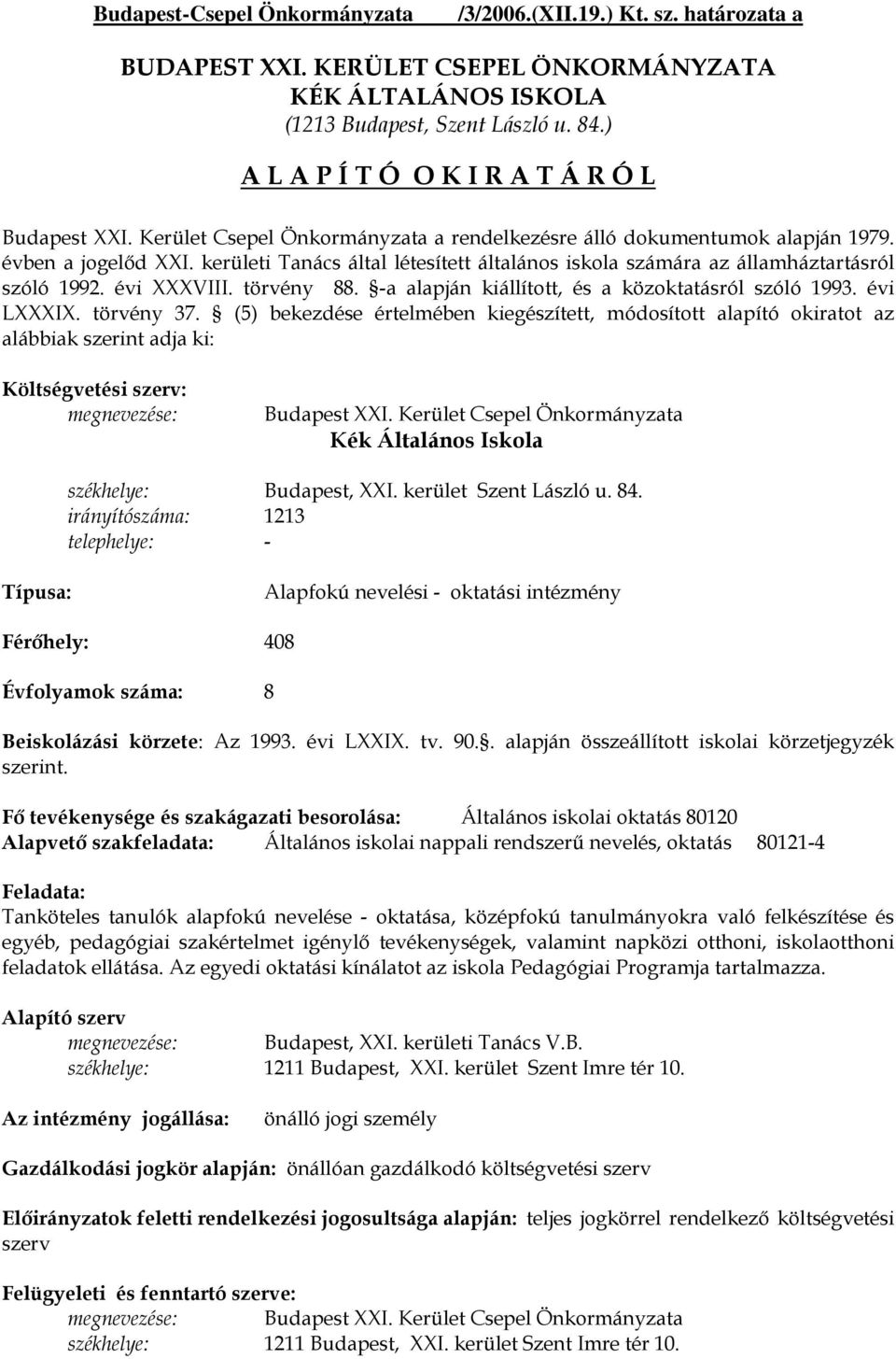 kerületi Tanács által létesített általános iskola számára az államháztartásról szóló 1992. évi XXXVIII. törvény 88. -a alapján kiállított, és a közoktatásról szóló 1993. évi LXXXIX. törvény 37.