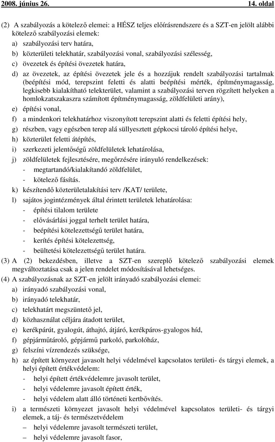 vonal, szabályozási szélesség, c) övezetek és építési övezetek határa, d) az övezetek, az építési övezetek jele és a hozzájuk rendelt szabályozási tartalmak (beépítési mód, terepszint feletti és